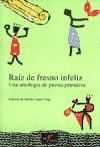 RAIZ DE FRESNO INFELIZ. UNA ANTOLOGIA DE POESIA PRIMITIVA