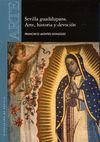 SEVILLA GUADALUPANA.ARTE, HISTORIA Y DEVOCION