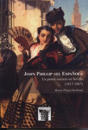 JOHN PHILLIP EL ESPAÑOL UN PINTOR ESCOCES EN SEVILLA 1817