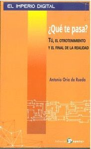 ¿QUE TE PASA? TU, EL OTROTENIMIENTO Y EL FINAL DE LA REALIDAD