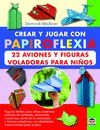 CREAR Y JUGAR CON PAPIROFLEXIA. 22 AVIONES Y FIGURAS VOLADORAS PARA NIÃ±OS