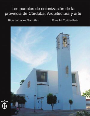 LOS PUEBLOS DE COLONIZACIÓN DE LA PROVINCIA DE CÓRDOBA. ARQUITECTURA Y ARTE