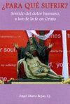 ¿PARA QUE SUFRIR?-SENTIDO DEL DOLOR HUMANO A LUZ DE LA FE EN