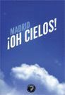 MADRID ­OH CIELOS!