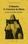 EL MAESTRO FR. FRANCISCO DE VITORIA, SU VIDA, SU DOCTRINA E
