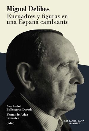 MIGUEL DELIBES:ENCUADRES Y FIGURAS EN UNA ESPAÑA CAMBIANTE