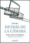 DETRAS DE LA CAMARA. COMO NARRAR EN IMAGENES: DEL GUION A LA PELI