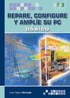 REPARE, CONFIGURE Y AMPLIE SU PC BASICO