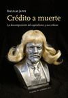 CREDITO A MUERTE. LA DESCOMPOSICION DEL CAPITALISMO Y SUS CRITICO