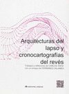 ARQUITECTURAS DEL LAPSO Y CRONOCARTOGRAFÍAS DEL REVÉS