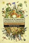 PRODUCIR ALIMENTOS REPRODUCIR COMUNIDAD