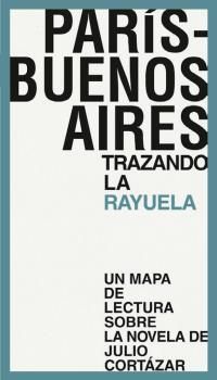 PARÍS - BUENOS AIRES. TRAZANDO LA RAYUELA