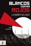 BLANCOS CONTRA ROJOS. LA GUERRA CIVIL RUSA