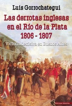 LAS DERROTAS INGLESAS EN EL RIO DE LA PLATA 1806 - 1807