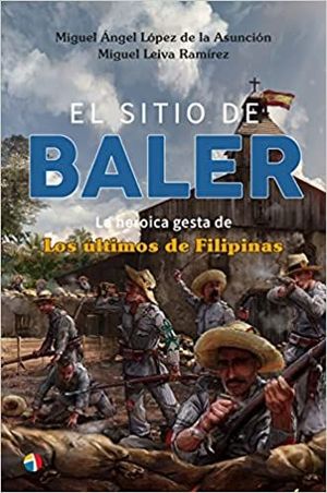 EL SITIO DE BALER : LA HEROICA GESTA DE LOS ÚLTIMOS DE FILIPINAS