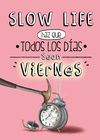 SLOW LIFE. HAZ QUE TODOS LOS DÍAS SEAN VIERNES