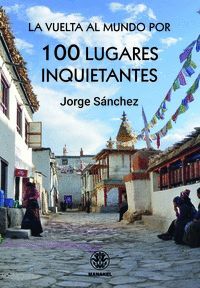 VUELTA AL MUNDO POR 100 LUGARES INQUIETANTES. LA