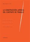 LA CONSTRUCCIÓN JURÍDICA DEL CONTRATO DE TRABAJO