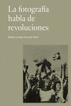 LA FOTOGRAFÍA HABLA DE REVOLUCIONES