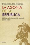 LA AGONÍA DE LA REPÚBLICA. EL FINAL DE LA GUERRA CIVIL ESPAÑOLA (1938-1939)