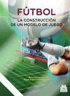 FÚTBOL. LA CONSTRUCCIÓN DE UN MODELO DE JUEGO