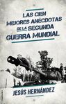 CIEN MEJORES ANECDOTAS DE LA SEGUNDA GUERRA MUNDIAL, LAS