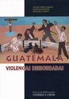 GUATEMALA, VIOLENCIAS DESBORDADAS