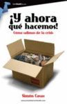 ¡Y AHORA QUÉ HACEMOS!: COMO SALIMOS DE LA CRISIS.