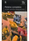 RELATOS COMPLETOS / JOSÉ MARÍA ARGUEDAS ; EDICIÓN DE JORGE LAFFORGUE.