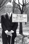 BORGES, SUS DIAS Y SU TIEMPO