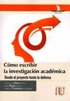 CÓMO ESCRIBIR LA INVESTIGACIÓN ACADÉMICA. DESDE EL PROYECTO HASTA LA DEFENSA