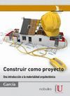 CONSTRUIR COMO PROYECTO. UNA INTRODUCCIÓN A LA MATERIALIDAD ARQUITECTÓNICA