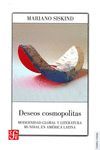 DESEOS COSMOPOLITAS : MODERNIDAD GLOBAL Y LITERATURA MUNDIAL EN AMÉRICA LATINA /