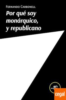 POR QUÉ SOY MONÁRQUICO, Y REPUBLICANO