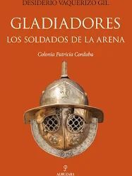 GLADIADORES. LOS SOLDADOS DE LA ARENA