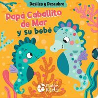 DESLIZA Y DESCUBRE: PAPÁ CABALLITO DE MAR Y SU BEBÉ