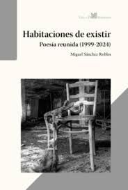 HABITACIONES DE EXISTIR (POESÍA REUNIDA, 1999-2024)